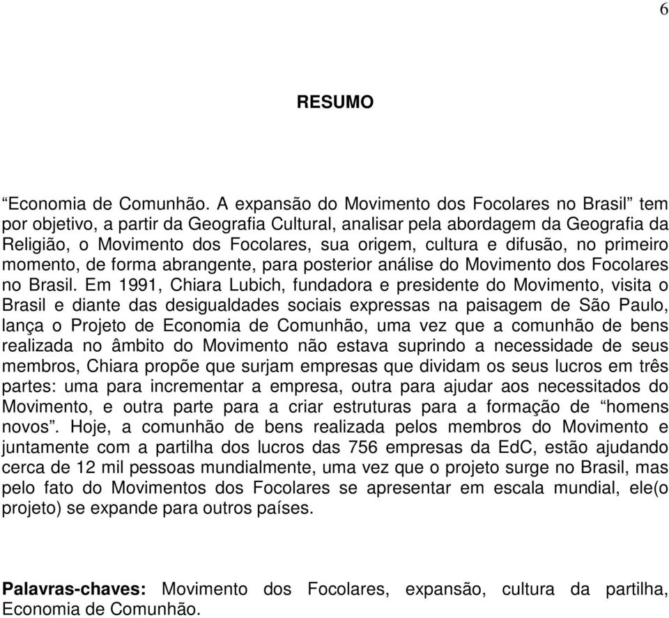 difusão, no primeiro momento, de forma abrangente, para posterior análise do Movimento dos Focolares no Brasil.