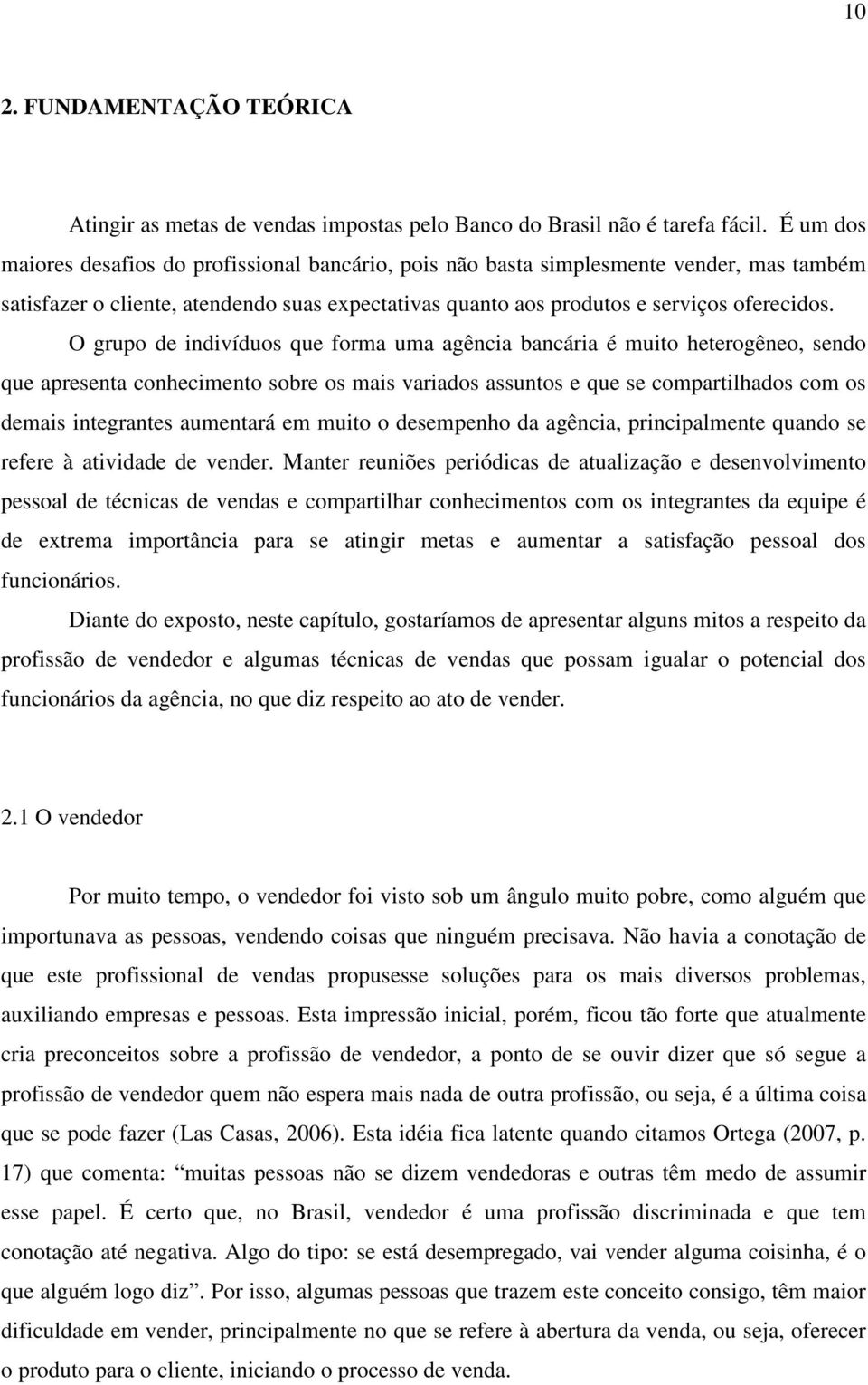 O grupo de indivíduos que forma uma agência bancária é muito heterogêneo, sendo que apresenta conhecimento sobre os mais variados assuntos e que se compartilhados com os demais integrantes aumentará