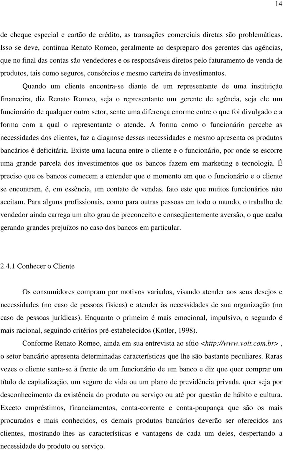 como seguros, consórcios e mesmo carteira de investimentos.