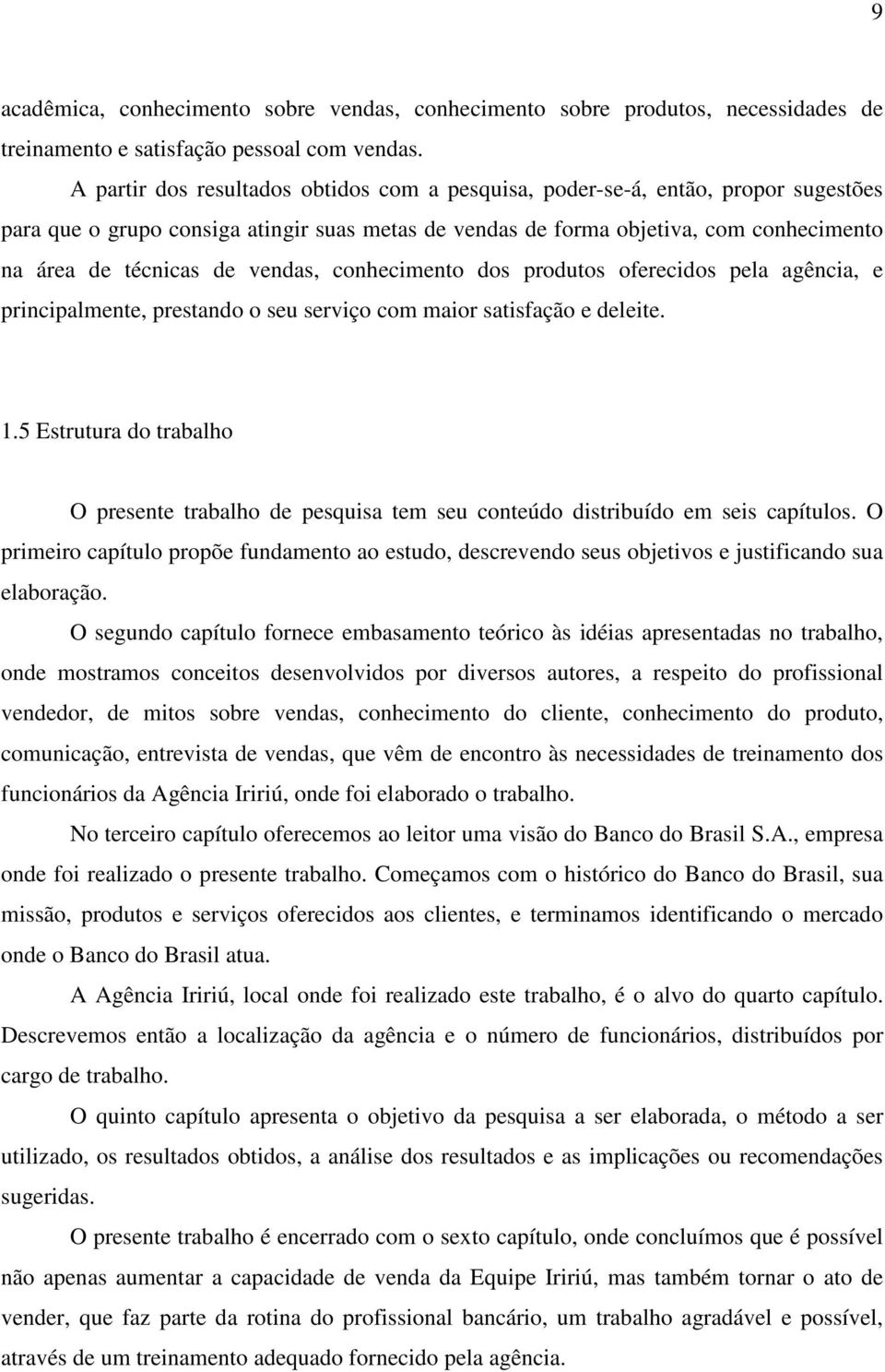 vendas, conhecimento dos produtos oferecidos pela agência, e principalmente, prestando o seu serviço com maior satisfação e deleite. 1.