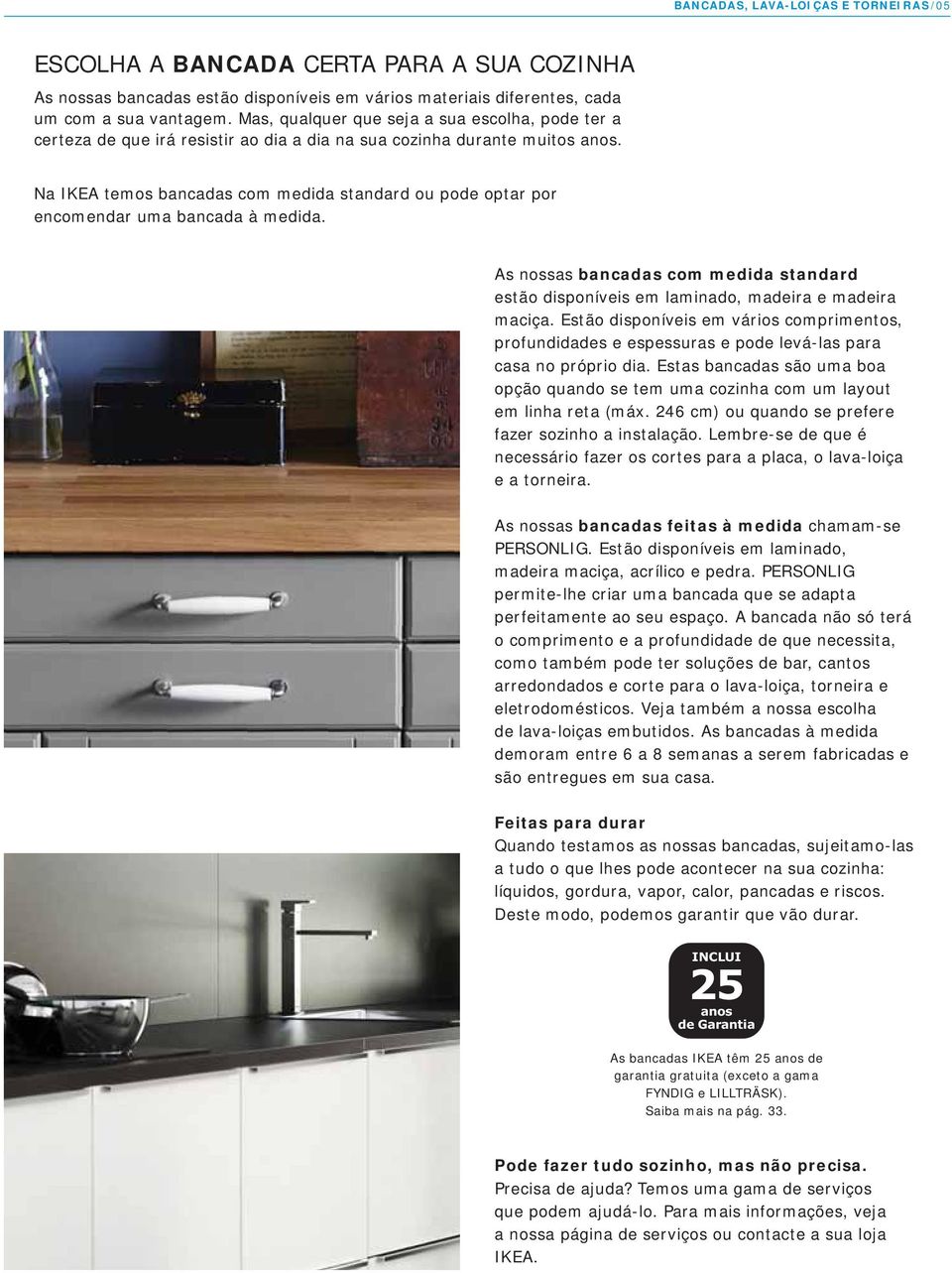 Na IKEA temos bancadas com medida standard ou pode optar por encomendar uma bancada à medida. As nossas bancadas com medida standard estão disponíveis em laminado, madeira e madeira maciça.