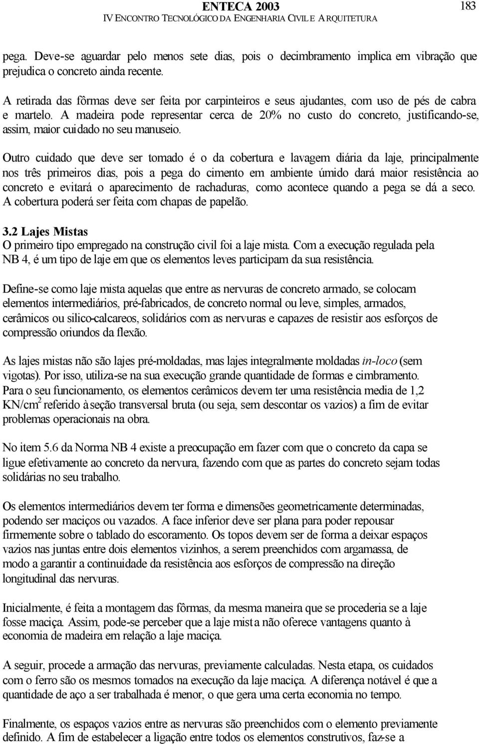 A madeira pode representar cerca de 20% no custo do concreto, justificando-se, assim, maior cuidado no seu manuseio.