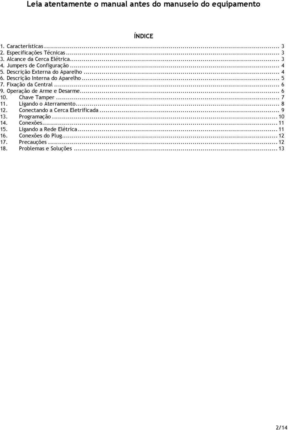 Fixação da Central... 6 9. Operação de Arme e Desarme... 6 10. Chave Tamper... 7 11. Ligando o Aterramento... 8 12.