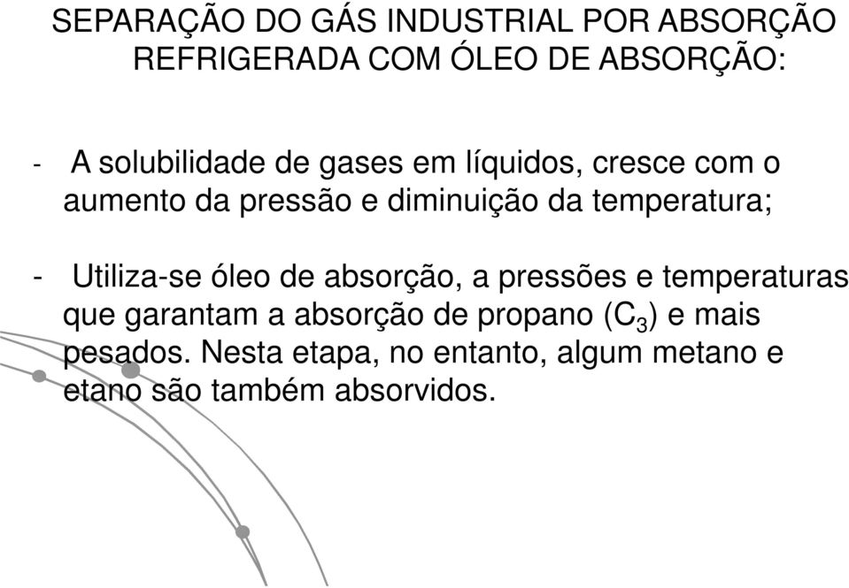 pressões e temperaturas - Utiliza-se óleo de absorção, a pressões e temperaturas que garantam a