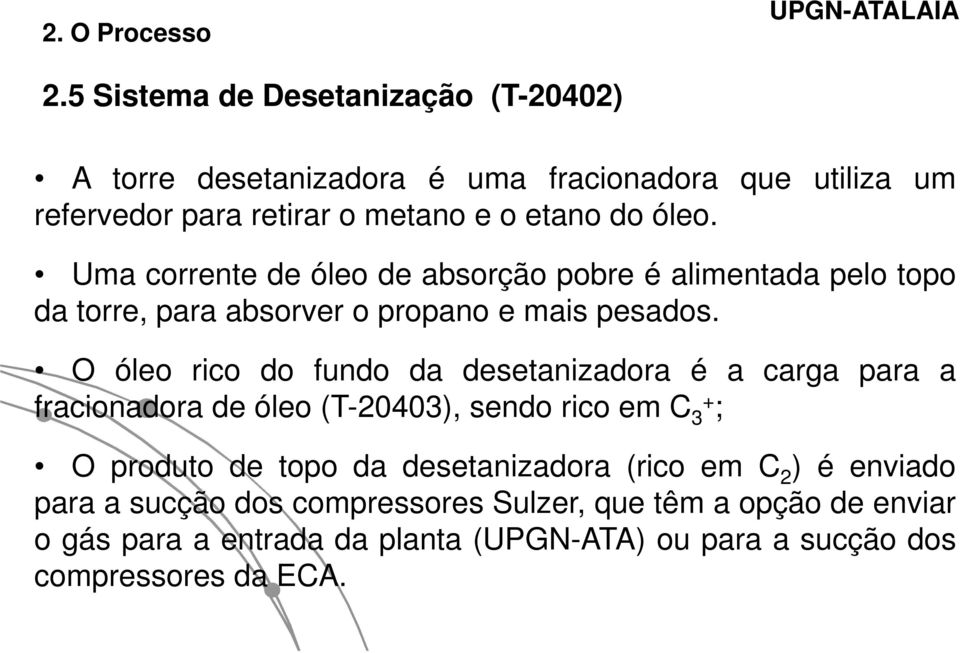 Uma corrente de óleo de absorção pobre é alimentada pelo topo da torre, para absorver o propano e mais pesados.