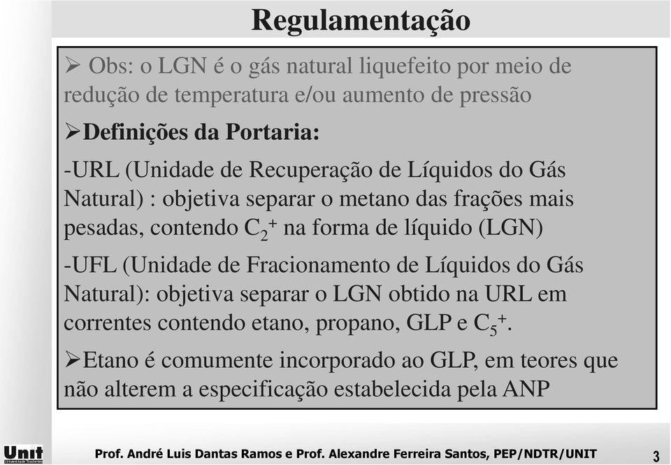 Fracionamento de Líquidos do Gás Natural): objetiva separar o LGN obtido na URL em correntes contendo etano, propano, GLP e C 5+.