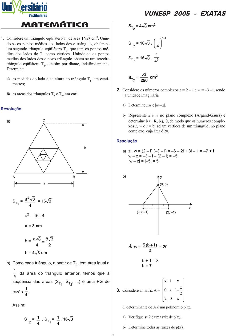 medidas do lado e da altura do triângulo T, em centímetros; as áreas dos triângulos T e T 7, em cm S T7 6 3 S T7 6 3 6 S T7 7 Considere os números compleos z i e w 3 i, sendo i a unidade imaginária