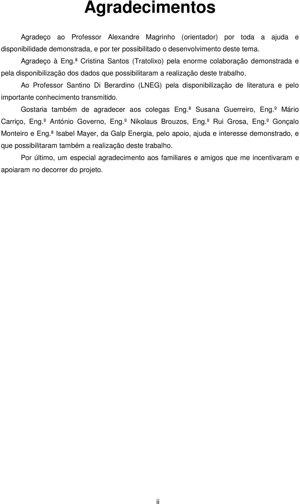 Ao Professor Santino Di Berardino (LNEG) pela disponibilização de literatura e pelo importante conhecimento transmitido. Gostaria também de agradecer aos colegas Eng.ª Susana Guerreiro, Eng.