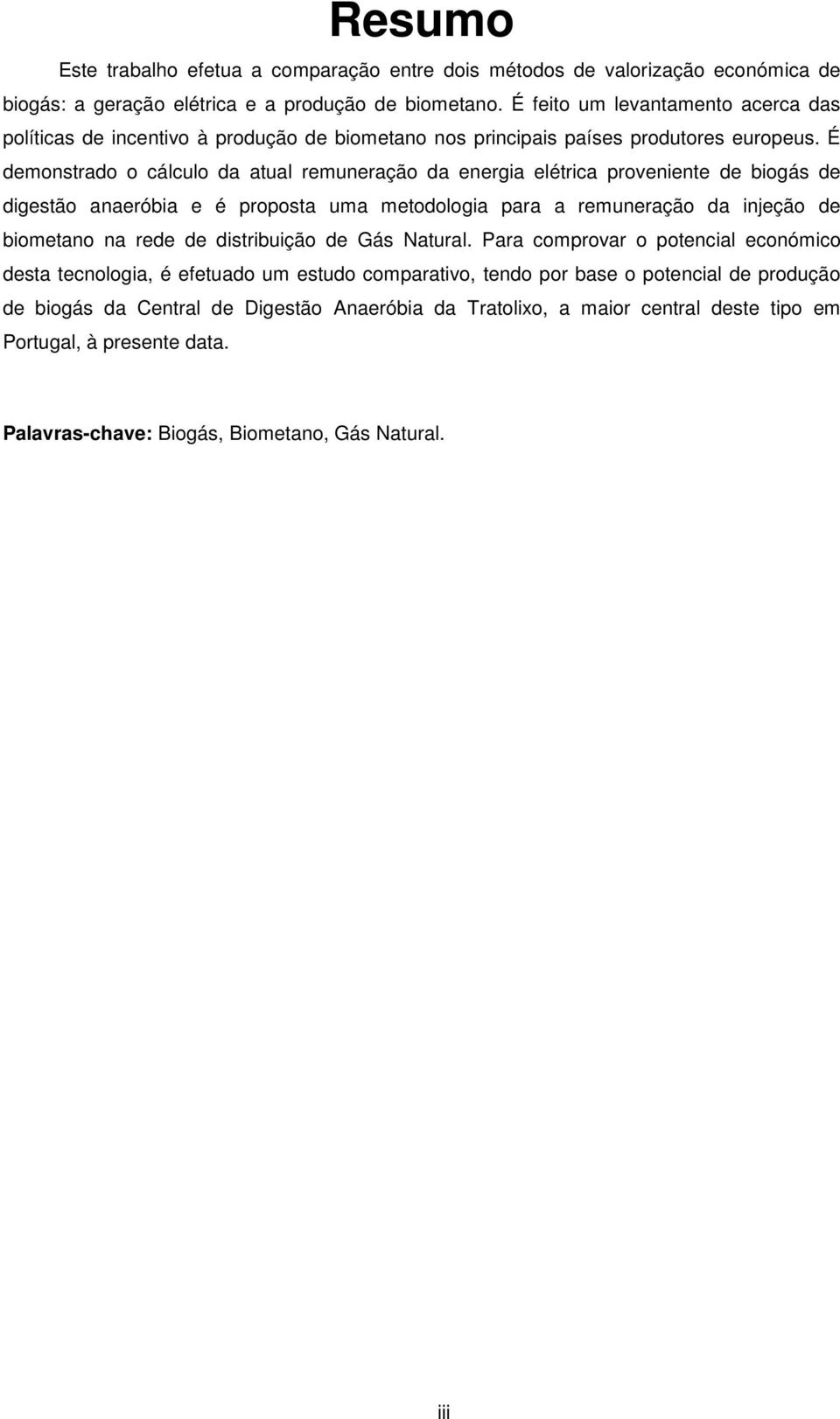 É demonstrado o cálculo da atual remuneração da energia elétrica proveniente de biogás de digestão anaeróbia e é proposta uma metodologia para a remuneração da injeção de biometano na rede de