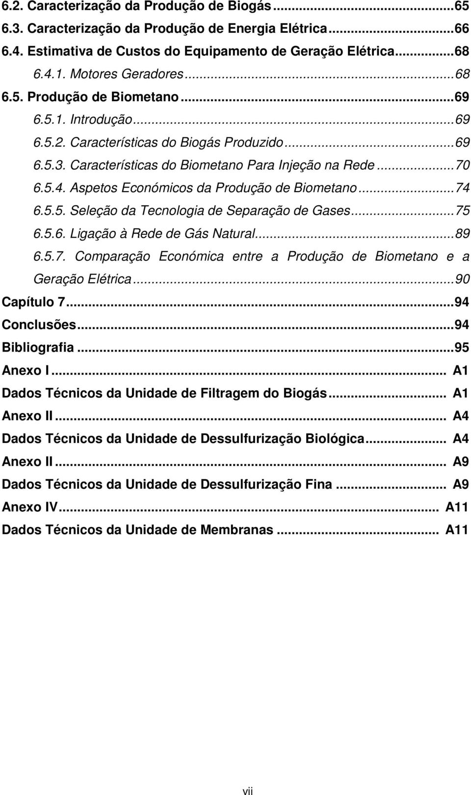 Aspetos Económicos da Produção de Biometano... 74 6.5.5. Seleção da Tecnologia de Separação de Gases... 75 6.5.6. Ligação à Rede de Gás Natural... 89 6.5.7. Comparação Económica entre a Produção de Biometano e a Geração Elétrica.