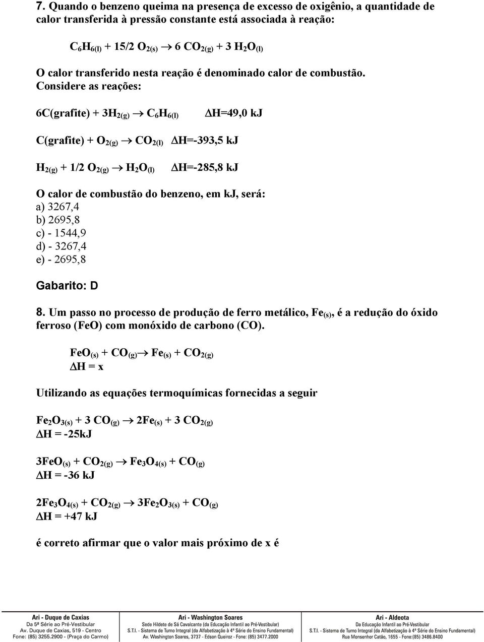 Considere as reações: 6C(grafite) + 3H 2(g) C 6 H 6(l) H=49,0 kj C(grafite) + O 2(g) CO 2(l) H=-393,5 kj H 2(g) + 1/2 O 2(g) H 2 O (l) H=-285,8 kj O calor de combustão do benzeno, em kj, será: a)