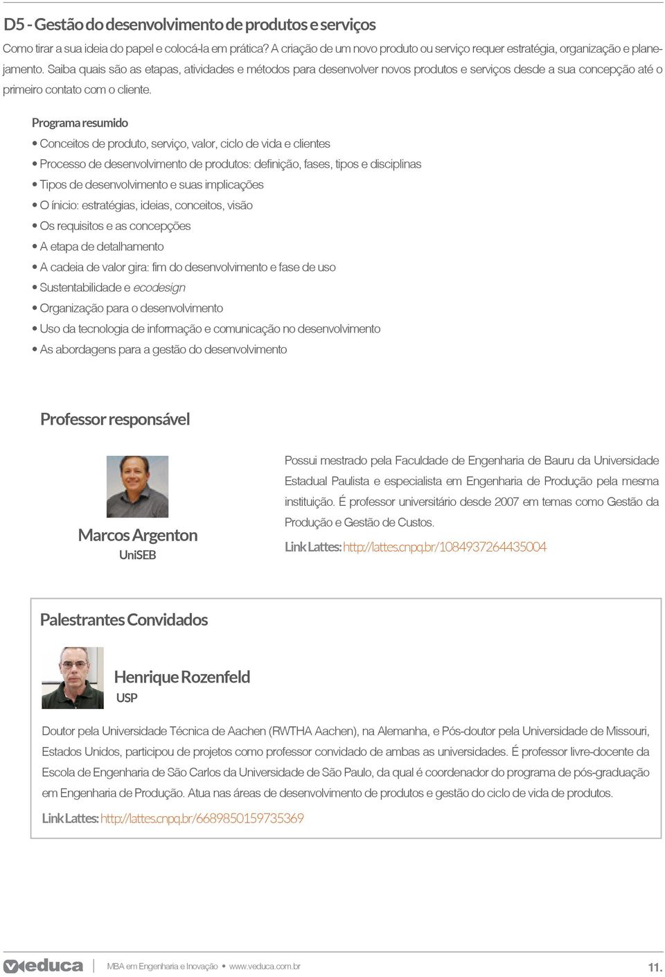 Programa resumido Conceitos de produto, serviço, valor, ciclo de vida e clientes Processo de desenvolvimento de produtos: definição, fases, tipos e disciplinas Tipos de desenvolvimento e suas