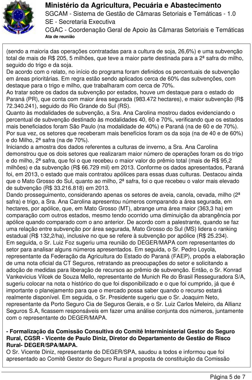 Em regra estão sendo aplicados cerca de 60% das subvenções, com destaque para o trigo e milho, que trabalharam com cerca de 70%.