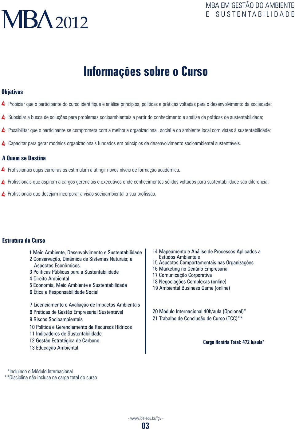 ambiente local com vistas à sustentabilidade; Capacitar para gerar modelos organizacionais fundados em princípios de desenvolvimento socioambiental sustentáveis.