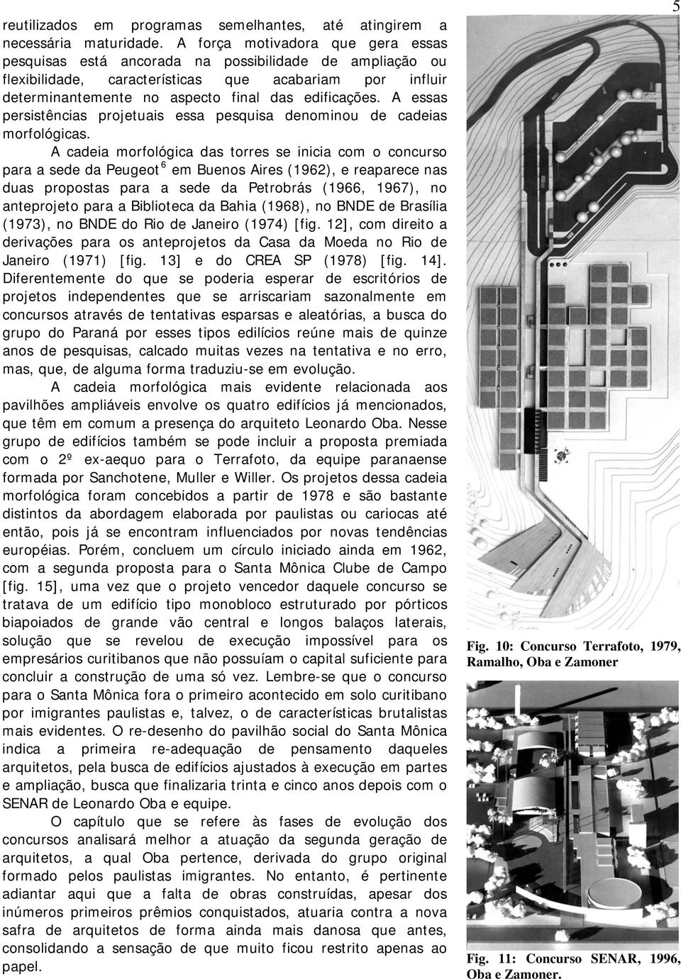 A essas persistências projetuais essa pesquisa denominou de cadeias morfológicas.