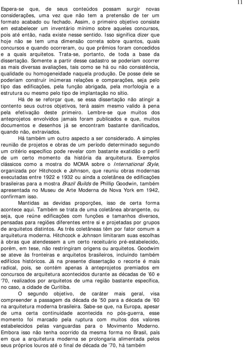 Isso significa dizer que hoje não se tem uma dimensão correta sobre quantos, quais concursos e quando ocorreram, ou que prêmios foram concedidos e a quais arquitetos.