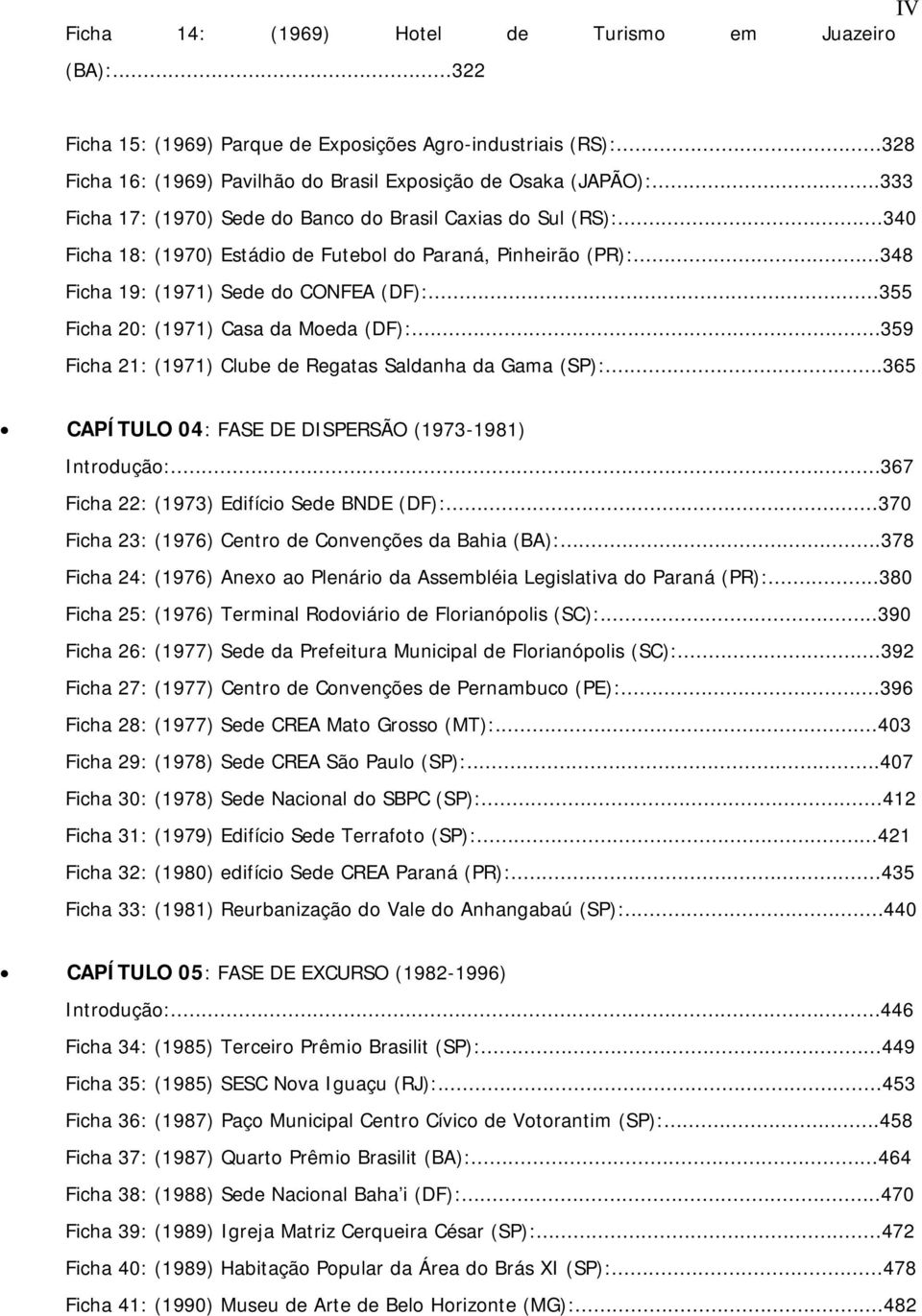 ..355 Ficha 20: (1971) Casa da Moeda (DF):...359 Ficha 21: (1971) Clube de Regatas Saldanha da Gama (SP):...365 CAPÍTULO 04: FASE DE DISPERSÃO (1973-1981) Introdução:.