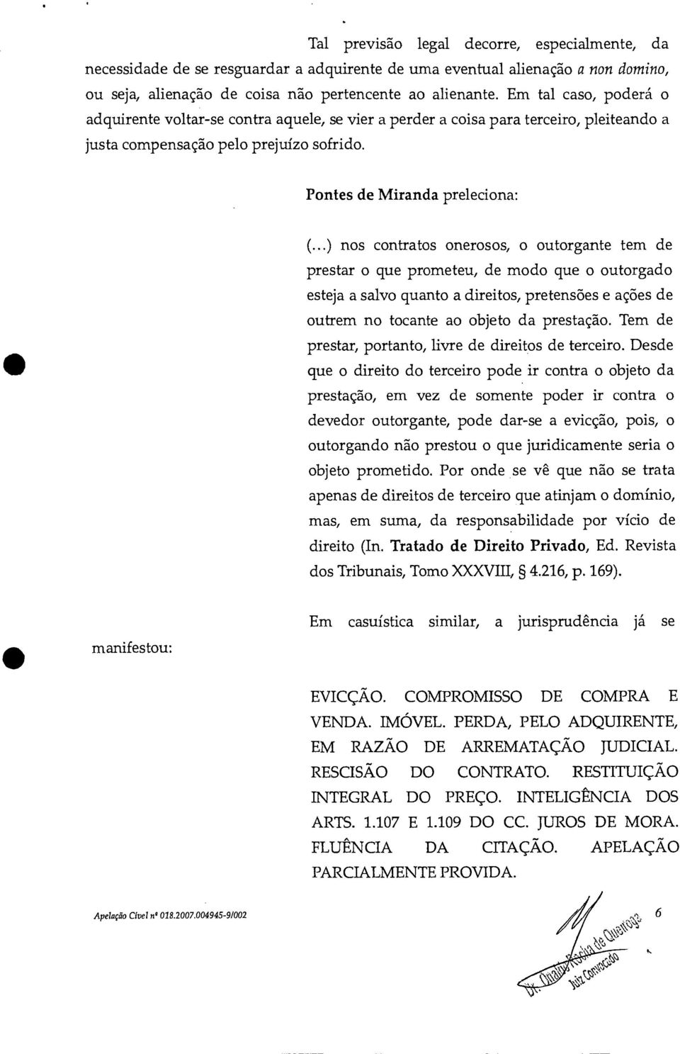 ..) nos contratos onerosos, o outorgante tem de prestar o que prometeu, de modo que o outorgado esteja a salvo quanto a direitos, pretensões e ações de outrem no tocante ao objeto da prestação.