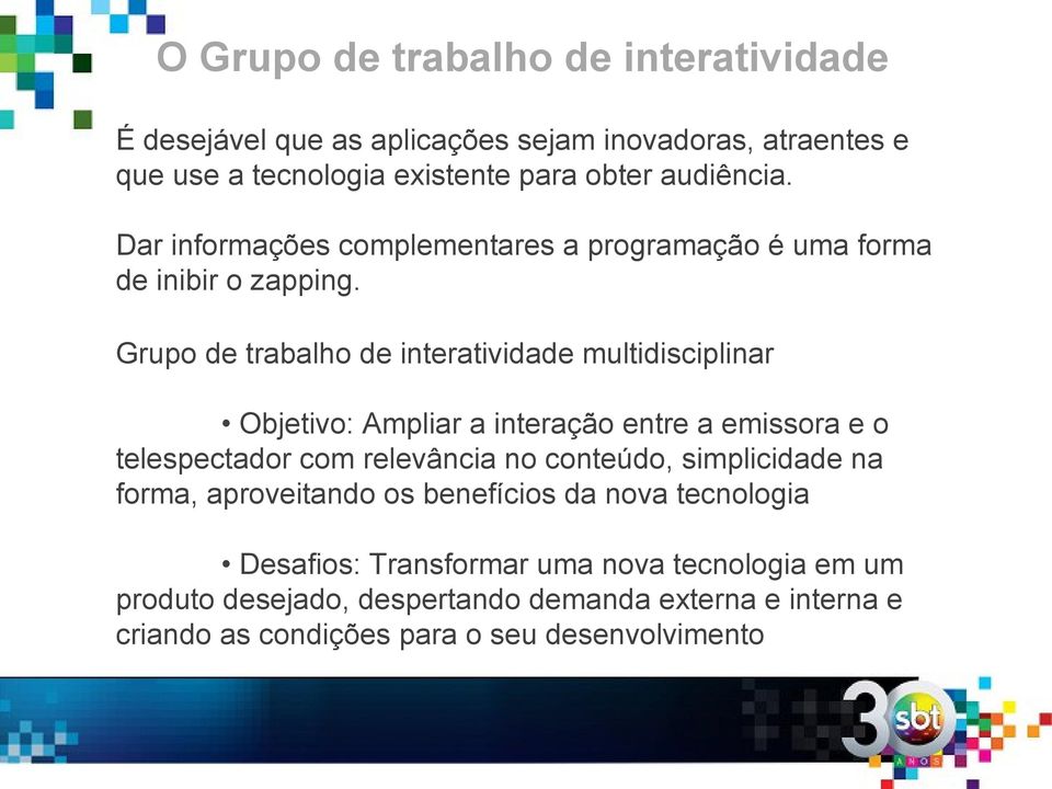 Grupo de trabalho de interatividade multidisciplinar Objetivo: Ampliar a interação entre a emissora e o telespectador com relevância no conteúdo,