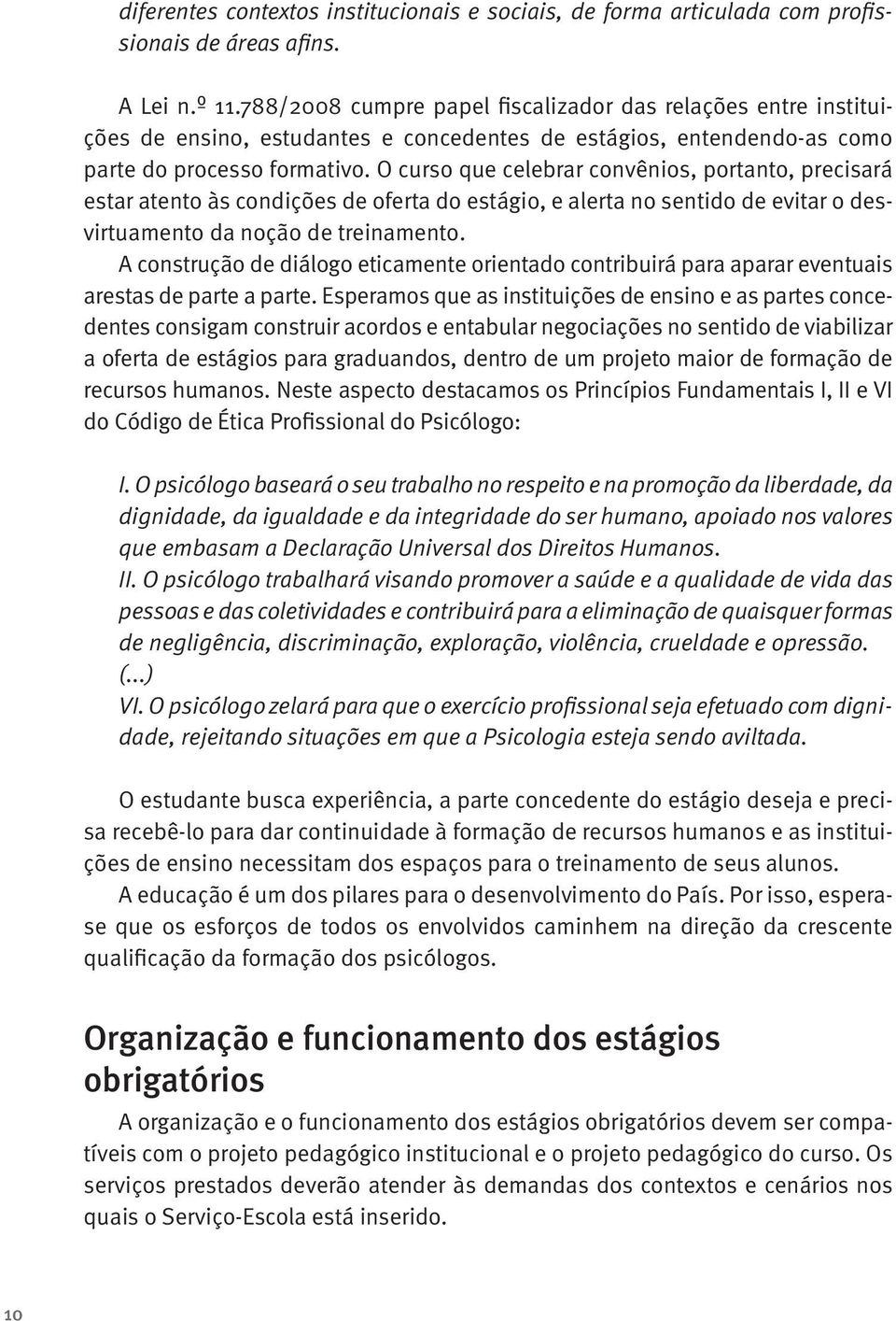 O curso que celebrar convênios, portanto, precisará estar atento às condições de oferta do estágio, e alerta no sentido de evitar o desvirtuamento da noção de treinamento.