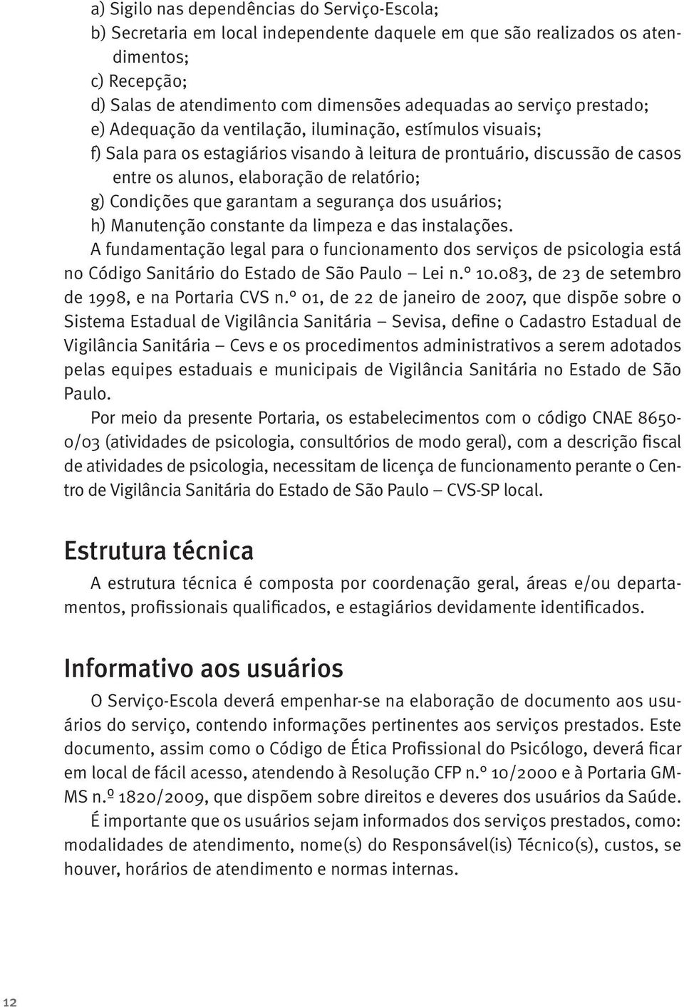 g) Condições que garantam a segurança dos usuários; h) Manutenção constante da limpeza e das instalações.