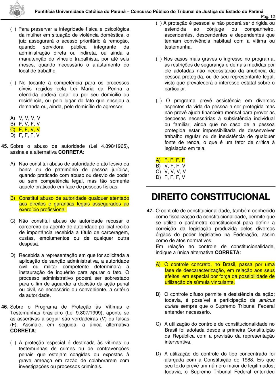 (_) No tocante à competência para os processos cíveis regidos pela Lei Maria da Penha a ofendida poderá optar ou por seu domicílio ou residência, ou pelo lugar do fato que ensejou a demanda ou,