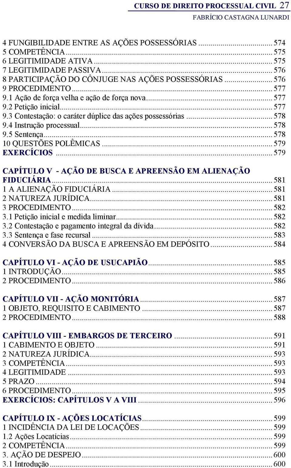 .. 578 9.4 Instrução processual... 578 9.5 Sentença... 578 10 QUESTÕES POLÊMICAS... 579 EXERCÍCIOS... 579 CAPÍTULO V - AÇÃO DE BUSCA E APREENSÃO EM ALIENAÇÃO FIDUCIÁRIA... 581 1 A ALIENAÇÃO FIDUCIÁRIA.