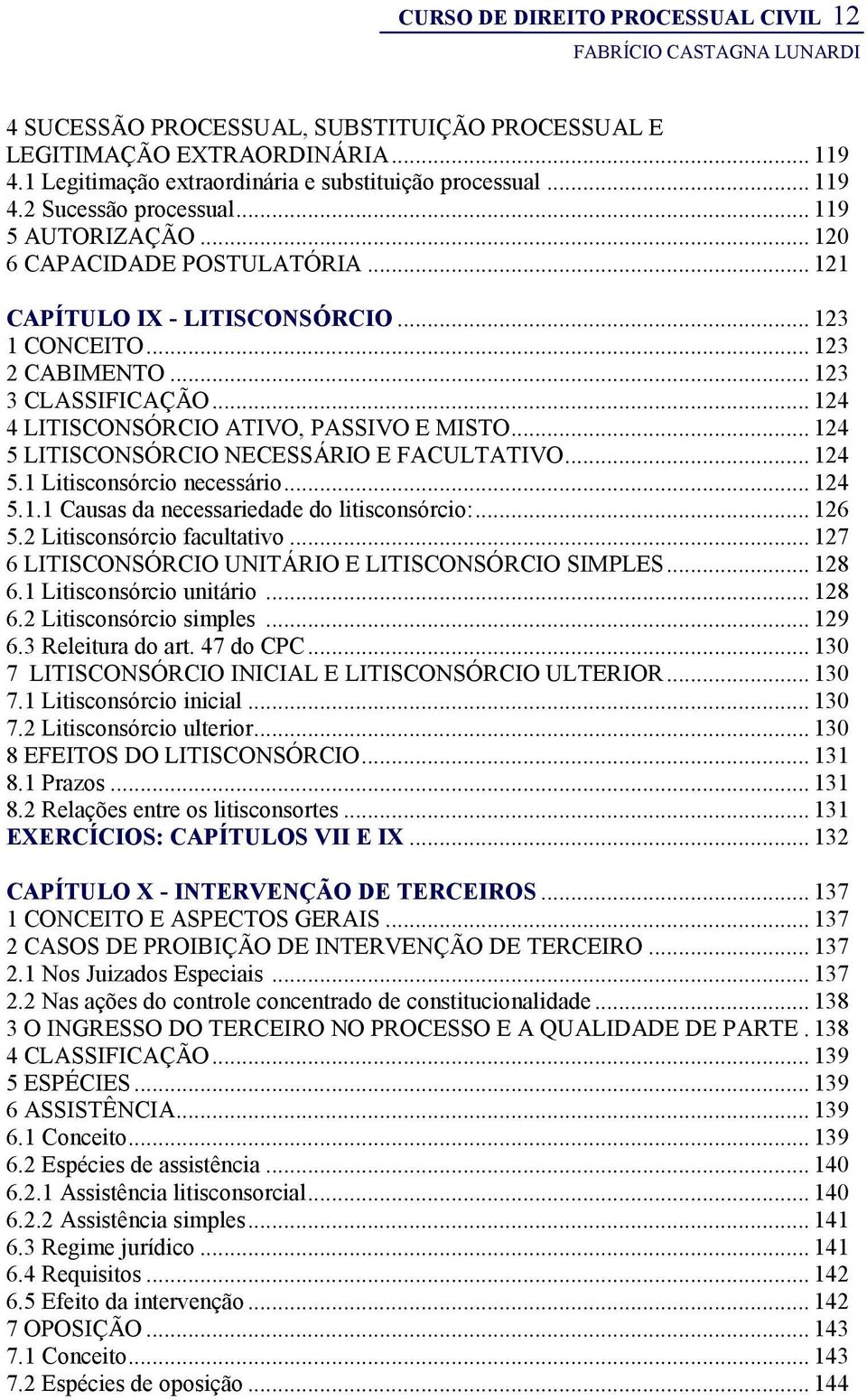 .. 124 5 LITISCONSÓRCIO NECESSÁRIO E FACULTATIVO... 124 5.1 Litisconsórcio necessário... 124 5.1.1 Causas da necessariedade do litisconsórcio:... 126 5.2 Litisconsórcio facultativo.