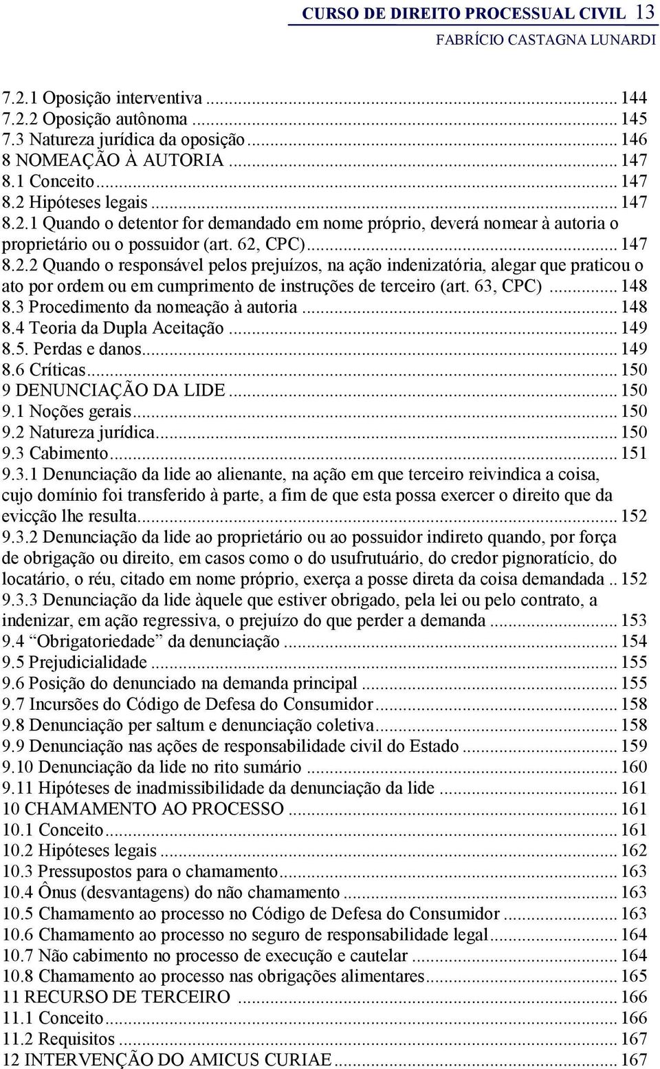 63, CPC)... 148 8.3 Procedimento da nomeação à autoria... 148 8.4 Teoria da Dupla Aceitação... 149 8.5. Perdas e danos... 149 8.6 Críticas... 150 9 DENUNCIAÇÃO DA LIDE... 150 9.1 Noções gerais... 150 9.2 Natureza jurídica.