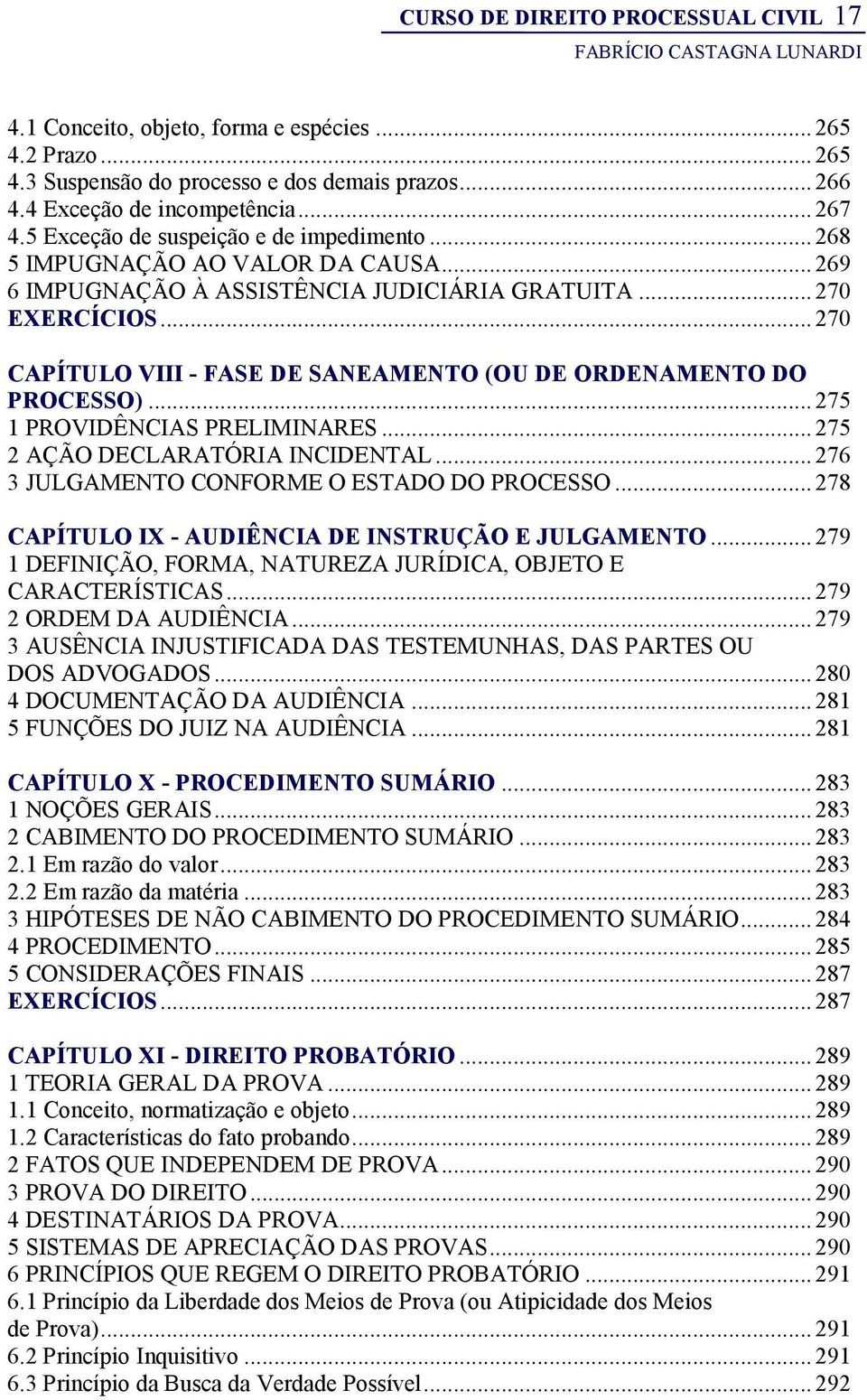 .. 270 CAPÍTULO VIII - FASE DE SANEAMENTO (OU DE ORDENAMENTO DO PROCESSO)... 275 1 PROVIDÊNCIAS PRELIMINARES... 275 2 AÇÃO DECLARATÓRIA INCIDENTAL... 276 3 JULGAMENTO CONFORME O ESTADO DO PROCESSO.