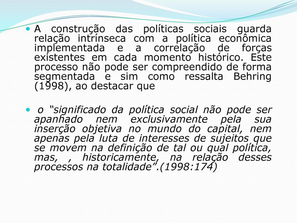 Este processo não pode ser compreendido de forma segmentada e sim como ressalta Behring (1998), ao destacar que o significado da política