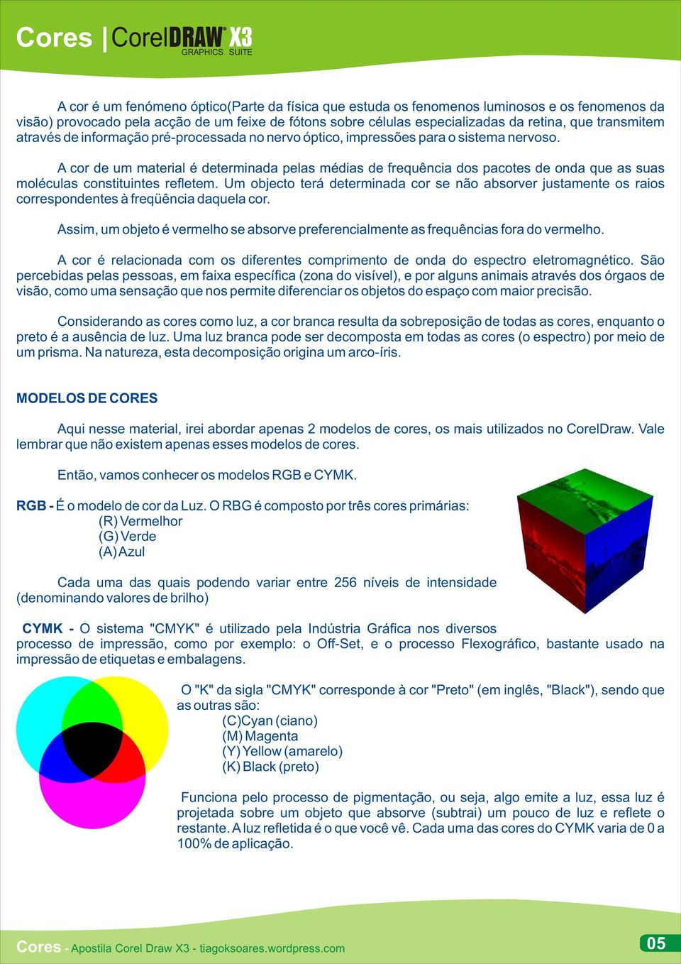 A cor de um material é determinada pelas médias de frequência dos pacotes de onda que as suas moléculas constituintes refletem.