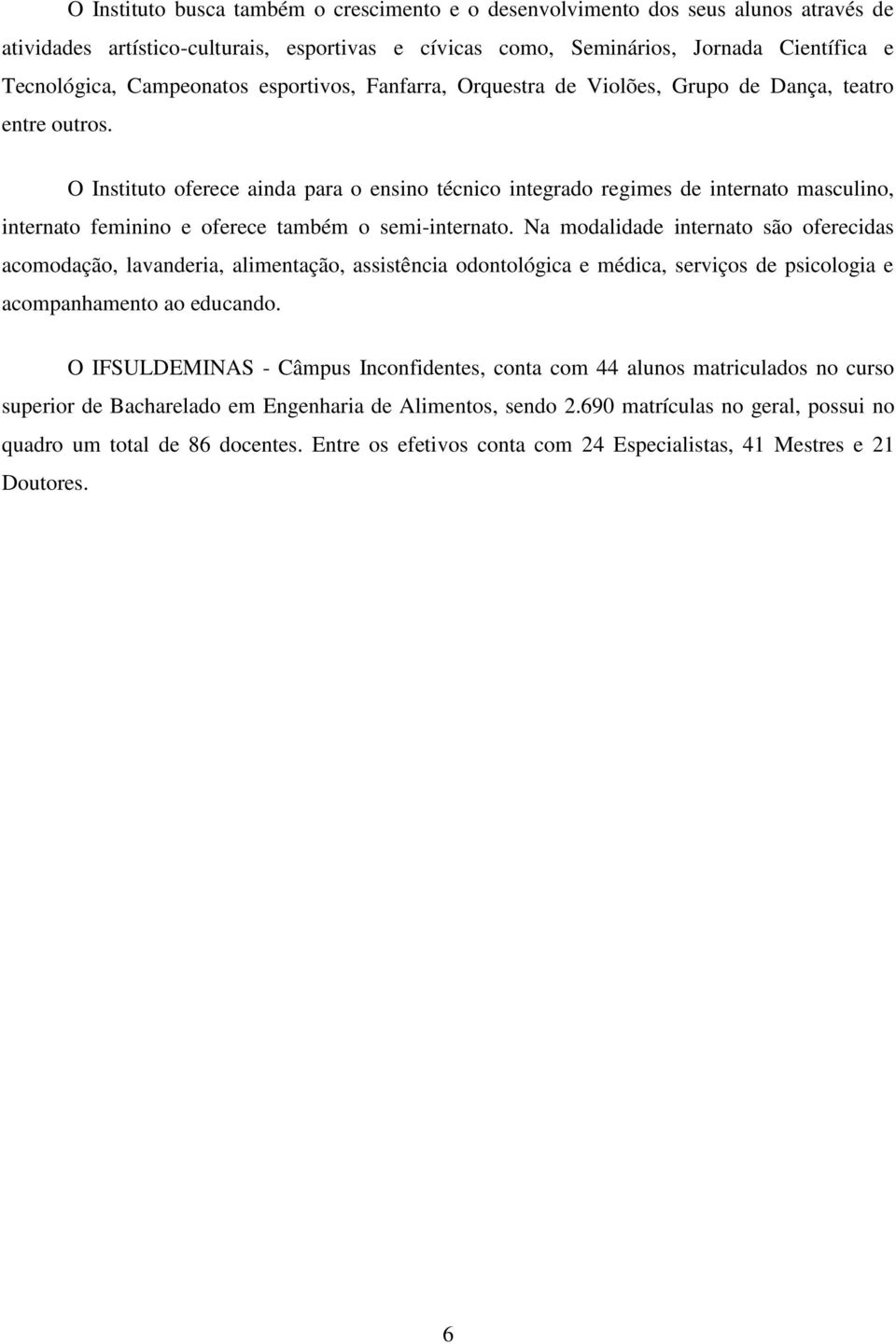 O Instituto oferece ainda para o ensino técnico integrado regimes de internato masculino, internato feminino e oferece também o semi-internato.