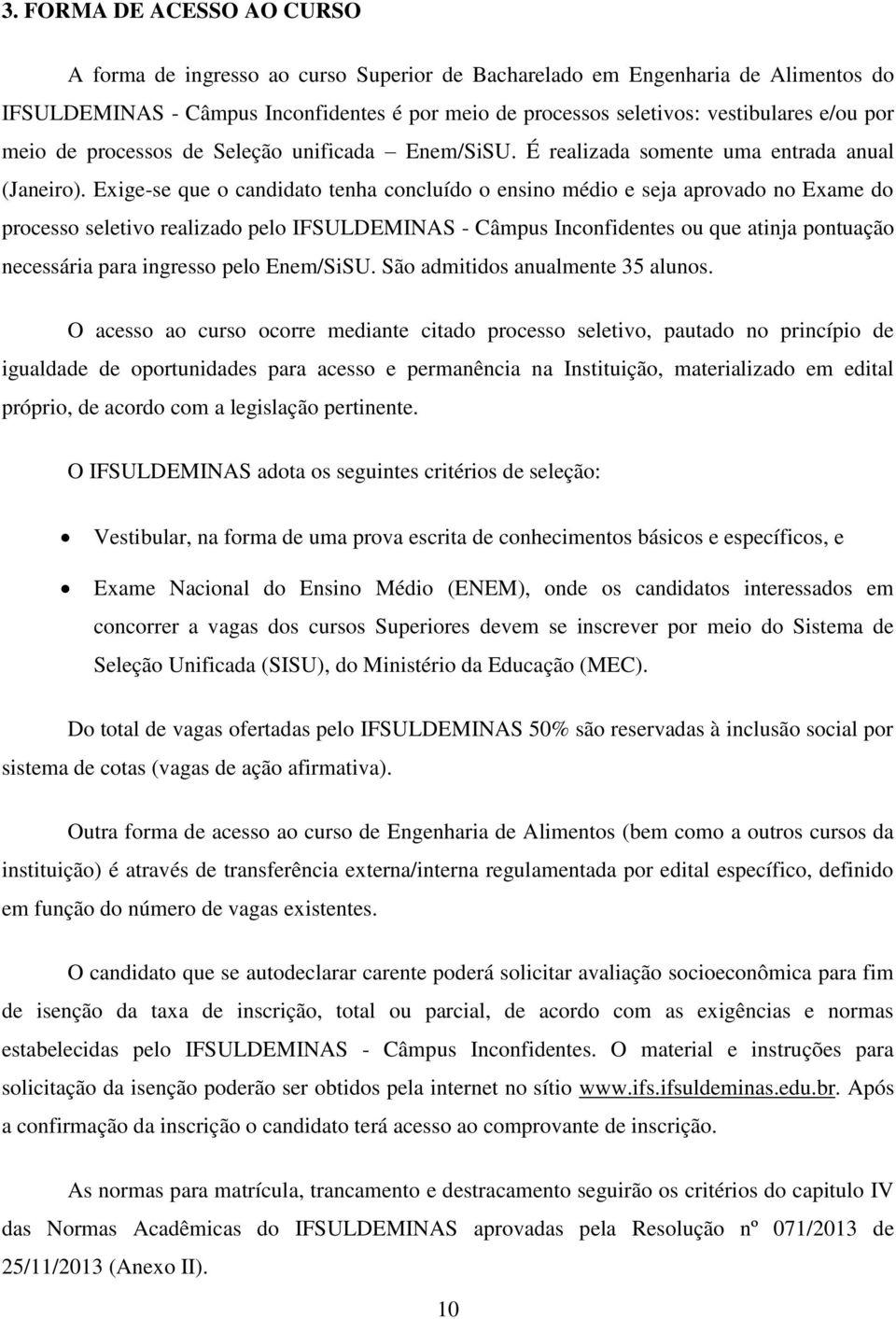 Exige-se que o candidato tenha concluído o ensino médio e seja aprovado no Exame do processo seletivo realizado pelo IFSULDEMINAS - Câmpus Inconfidentes ou que atinja pontuação necessária para