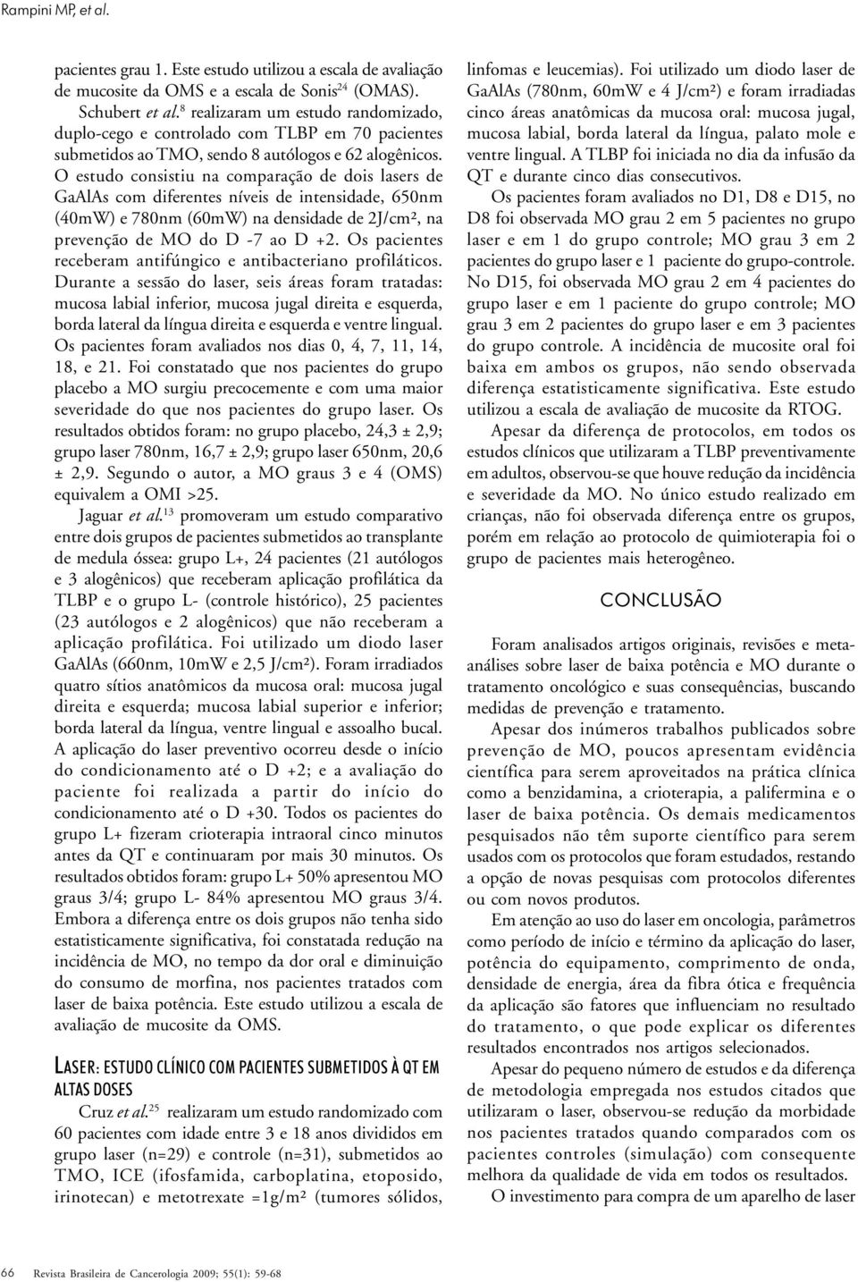 O estudo consistiu na comparação de dois lasers de GaAlAs com diferentes níveis de intensidade, 50nm (40mW) e 780nm (0mW) na densidade de 2J/cm², na prevenção de MO do D -7 ao D +2.