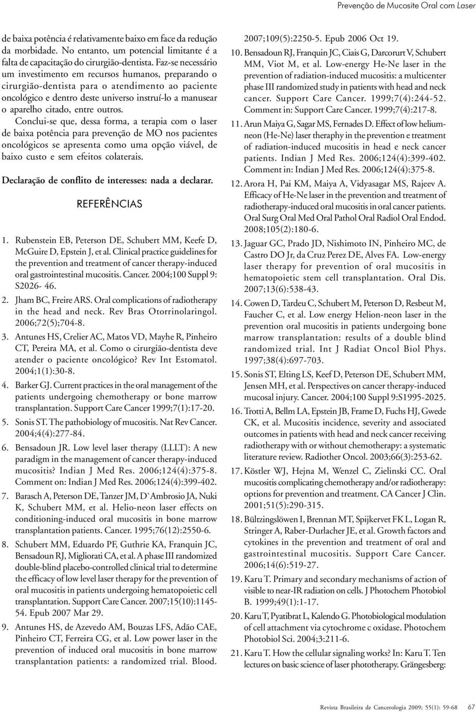 outros. Conclui-se que, dessa forma, a terapia com o laser de baixa potência para prevenção de MO nos pacientes oncológicos se apresenta como uma opção viável, de baixo custo e sem efeitos colaterais.