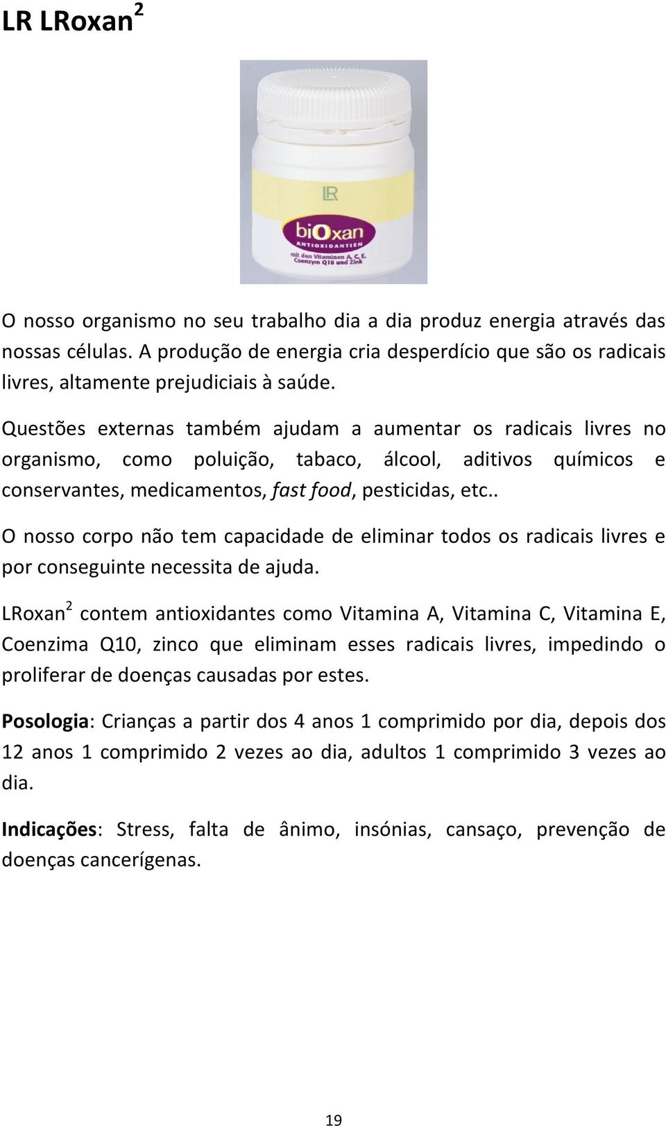 . O nosso corpo não tem capacidade de eliminar todos os radicais livres e por conseguinte necessita de ajuda.