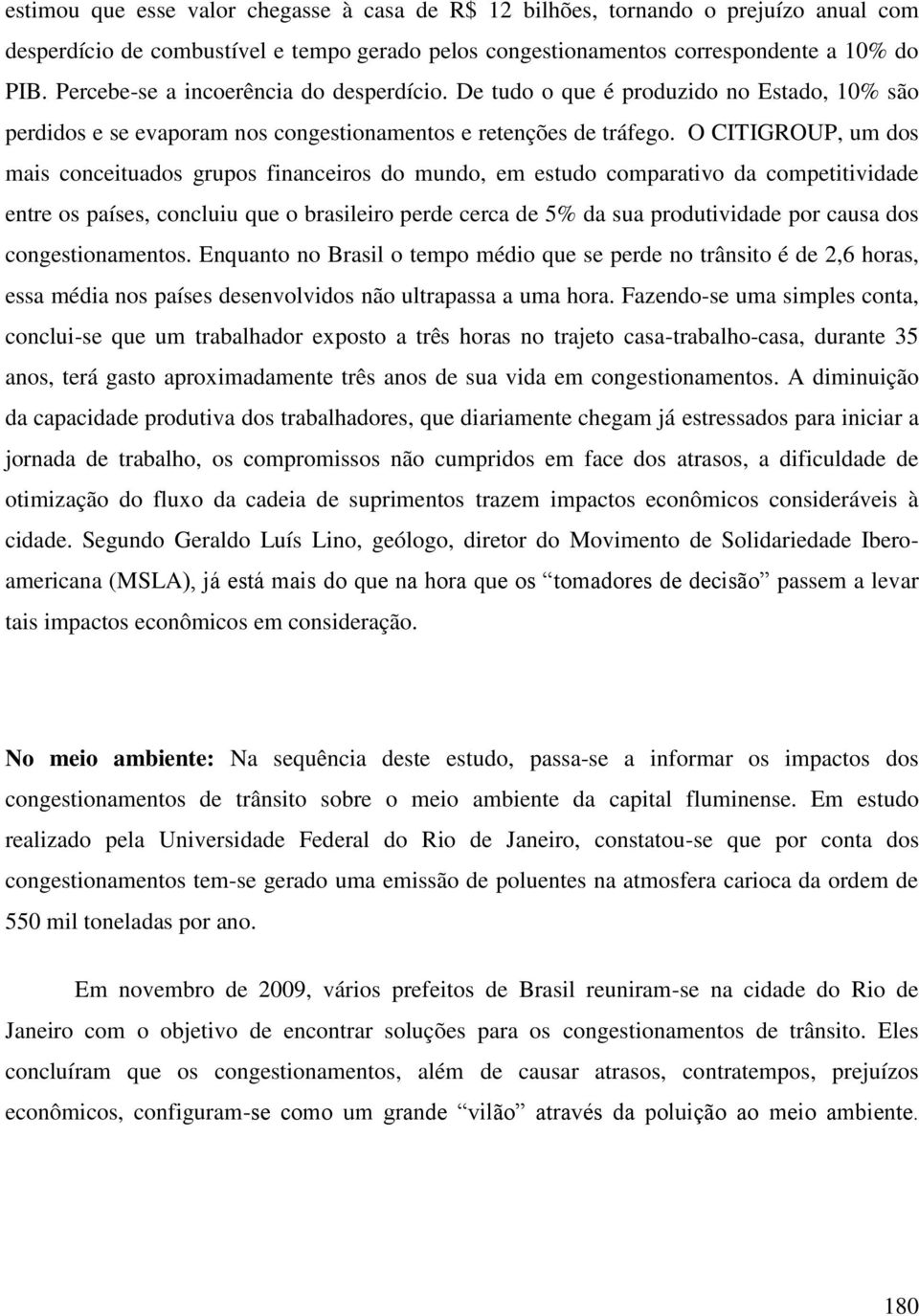 O CITIGROUP, um dos mais conceituados grupos financeiros do mundo, em estudo comparativo da competitividade entre os países, concluiu que o brasileiro perde cerca de 5% da sua produtividade por causa