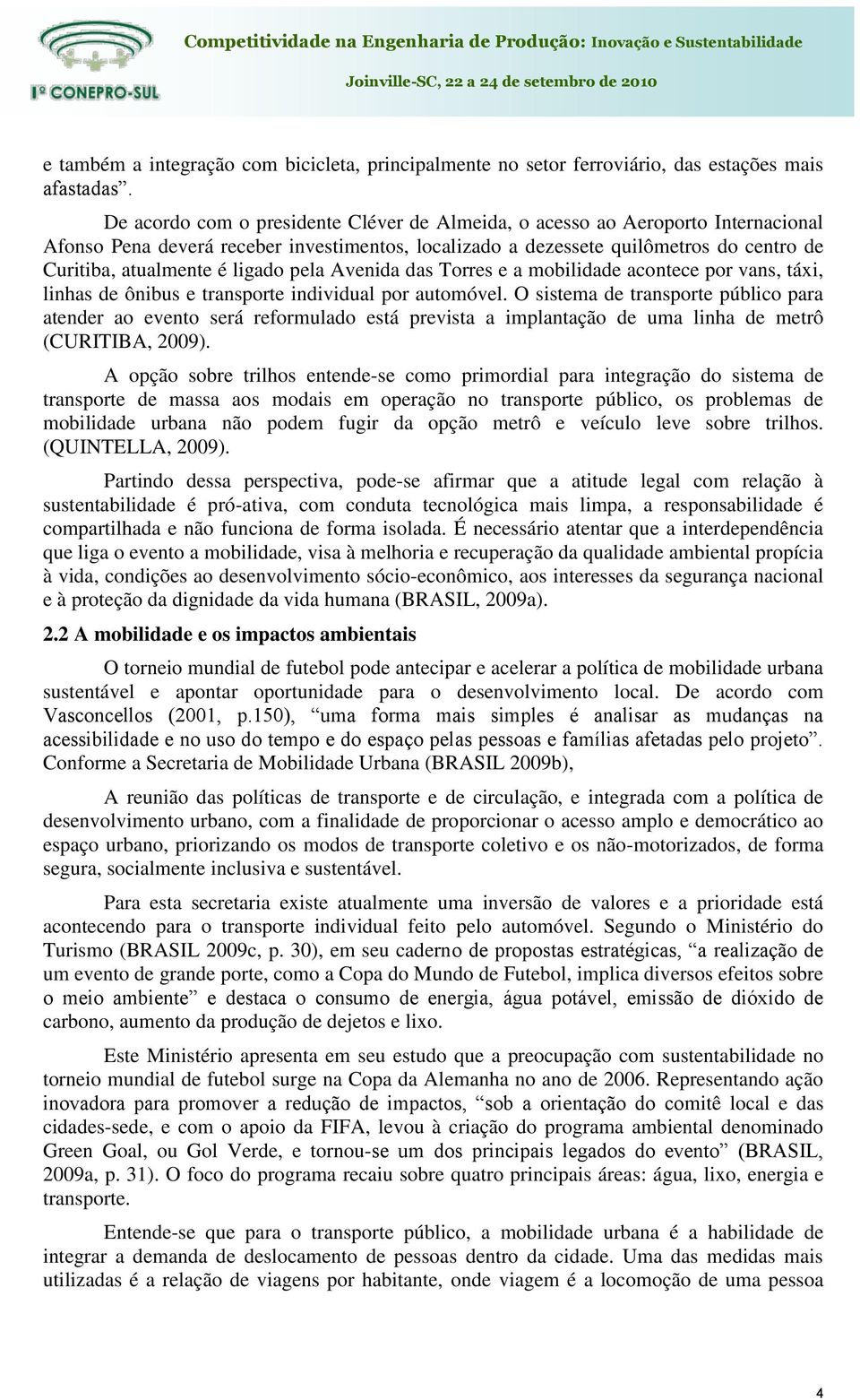 ligado pela Avenida das Torres e a mobilidade acontece por vans, táxi, linhas de ônibus e transporte individual por automóvel.