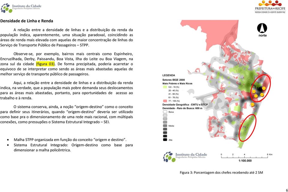 Observe-se, por exemplo, bairros mais centrais como Espinheiro, Encruzilhada, Derby, Paissandu, Boa Vista, Ilha do Leite ou Boa Viagem, na zona sul da cidade (figura 03).