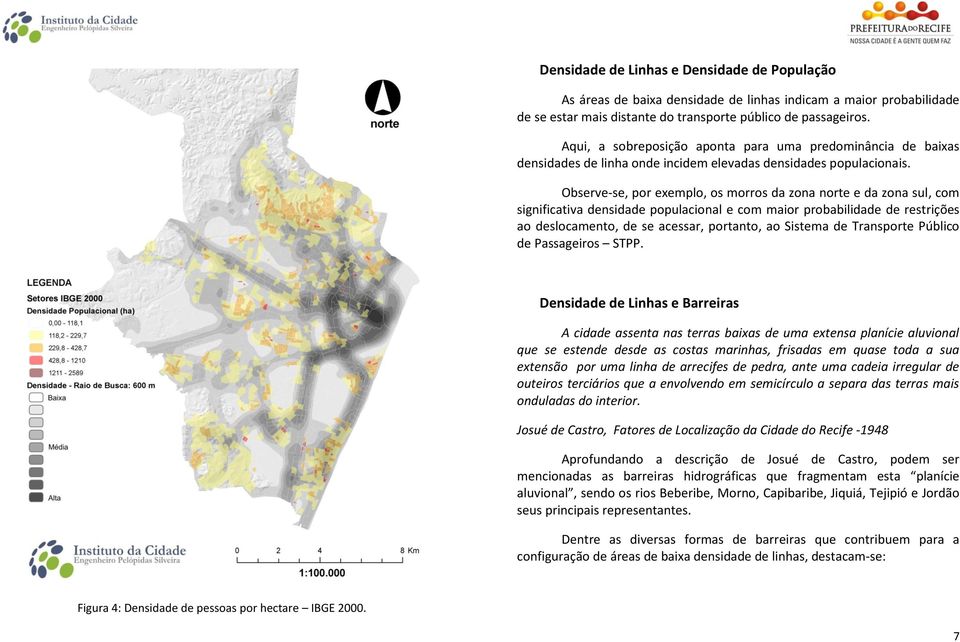 Observe-se, por exemplo, os morros da zona norte e da zona sul, com significativa densidade populacional e com maior probabilidade de restrições ao deslocamento, de se acessar, portanto, ao Sistema