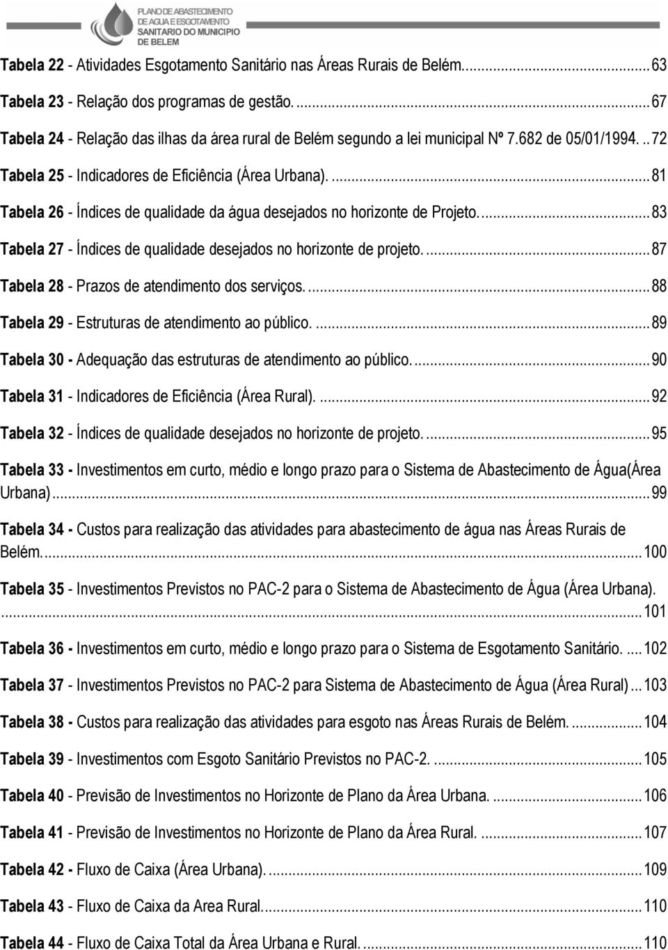 ... 81 Tabela 26 - Índices de qualidade da água desejados no horizonte de Projeto.... 83 Tabela 27 - Índices de qualidade desejados no horizonte de projeto.