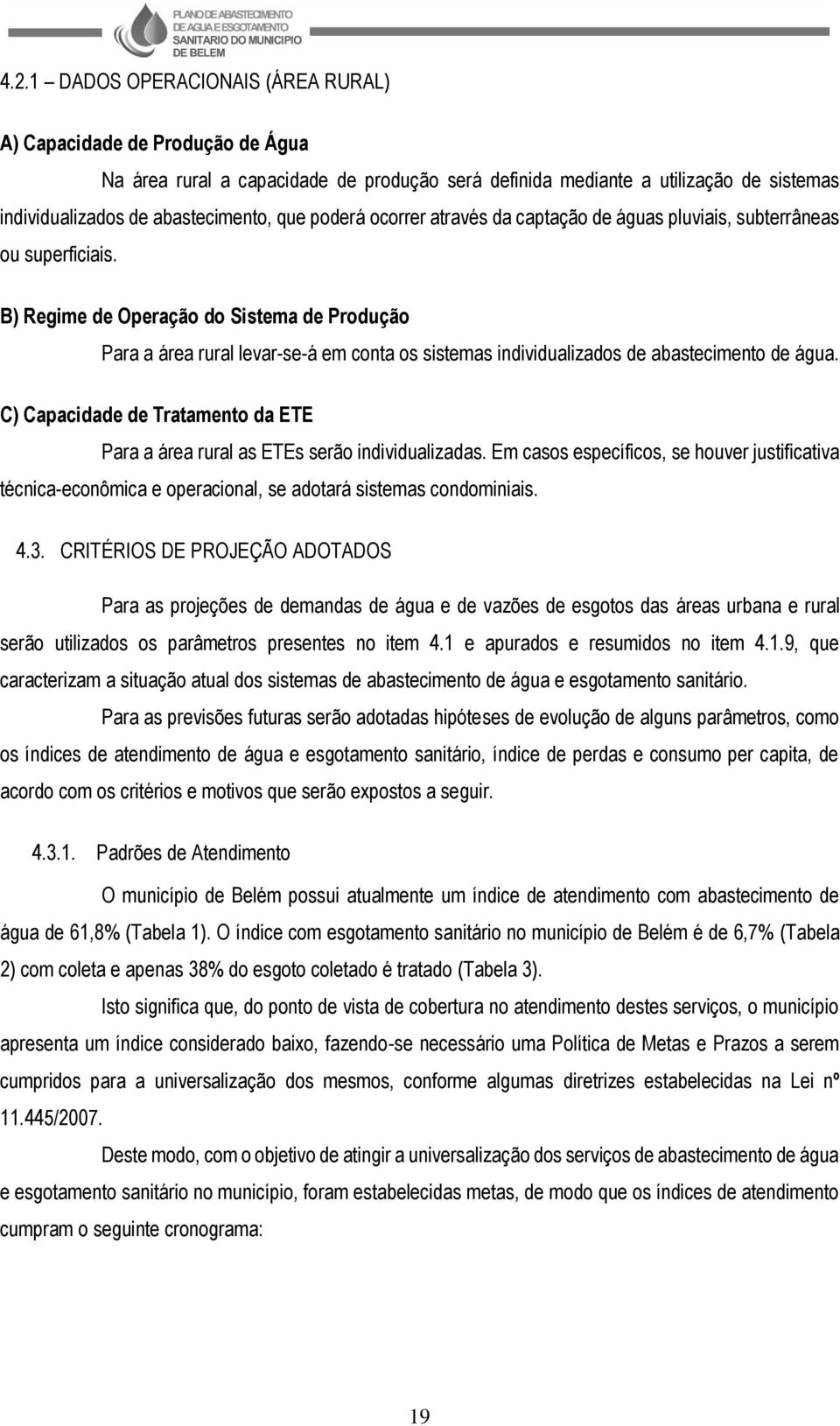 B) Regime de Operação do Sistema de Produção Para a área rural levar-se-á em conta os sistemas individualizados de abastecimento de água.