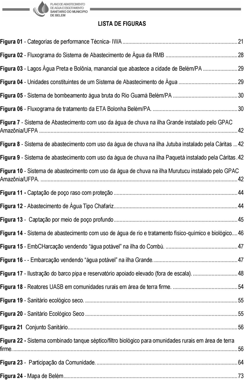 .. 29 Figura 05 - Sistema de bombeamento água bruta do Rio Guamá Belém/PA... 30 Figura 06 - Fluxograma de tratamento da ETA Bolonha Belém/PA.