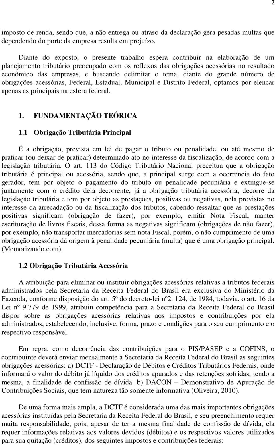 buscando delimitar o tema, diante do grande número de obrigações acessórias, Federal, Estadual, Municipal e Distrito Federal, optamos por elencar apenas as principais na esfera federal. 1.