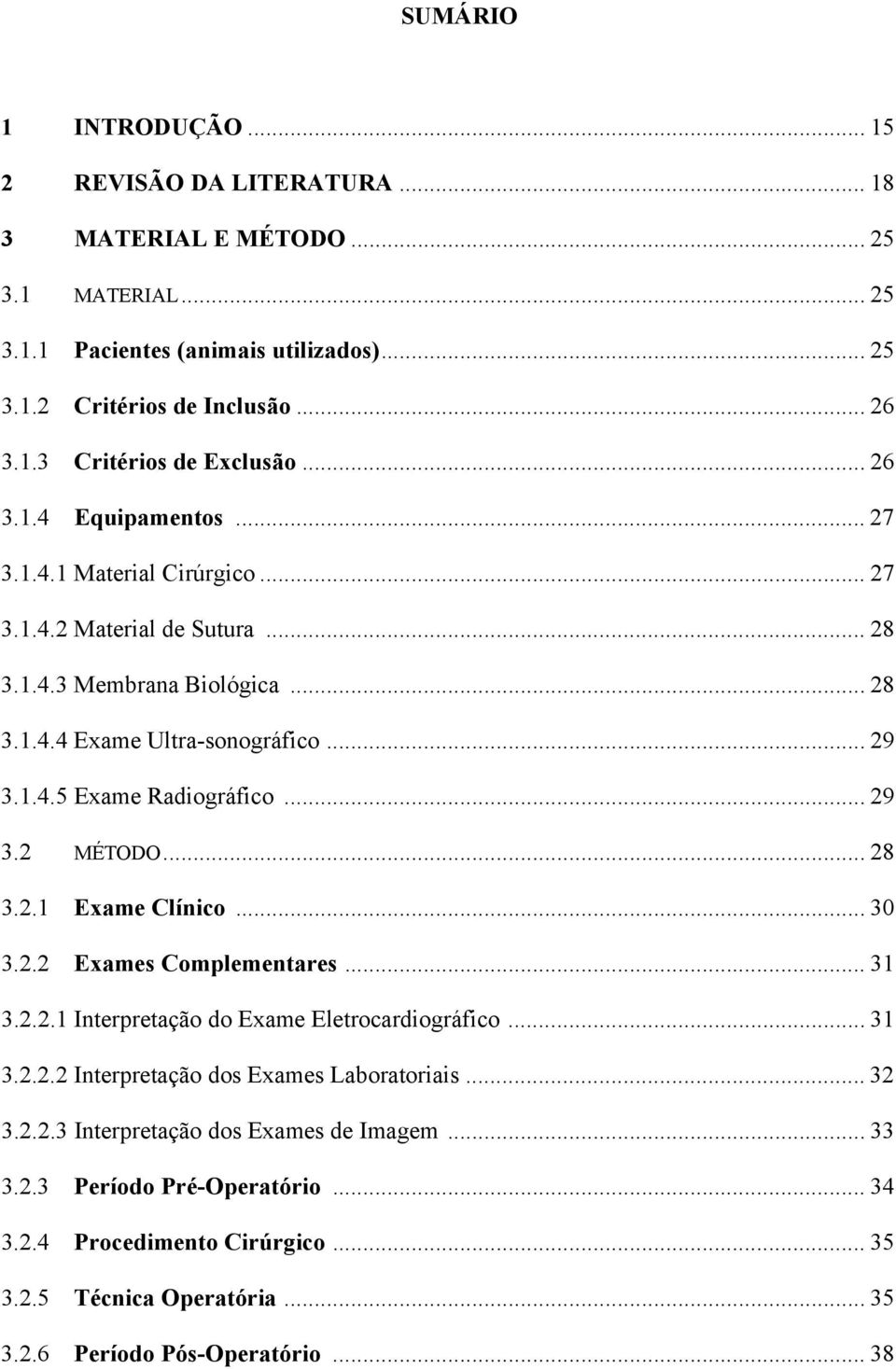 .. 29 3.2 MÉTODO... 28 3.2.1 Exame Clínico... 30 3.2.2 Exames Complementares... 31 3.2.2.1 Interpretação do Exame Eletrocardiográfico... 31 3.2.2.2 Interpretação dos Exames Laboratoriais... 32 3.