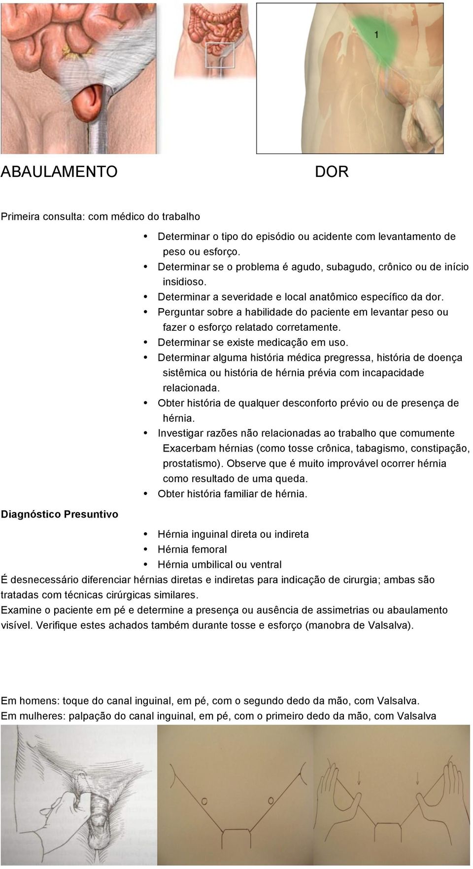 Perguntar sobre a habilidade do paciente em levantar peso ou fazer o esforço relatado corretamente. Determinar se existe medicação em uso.