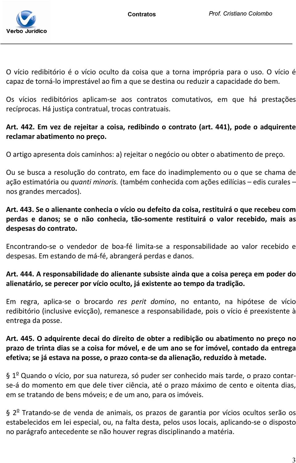 Em vez de rejeitar a coisa, redibindo o contrato (art. 441), pode o adquirente reclamar abatimento no preço. O artigo apresenta dois caminhos: a) rejeitar o negócio ou obter o abatimento de preço.