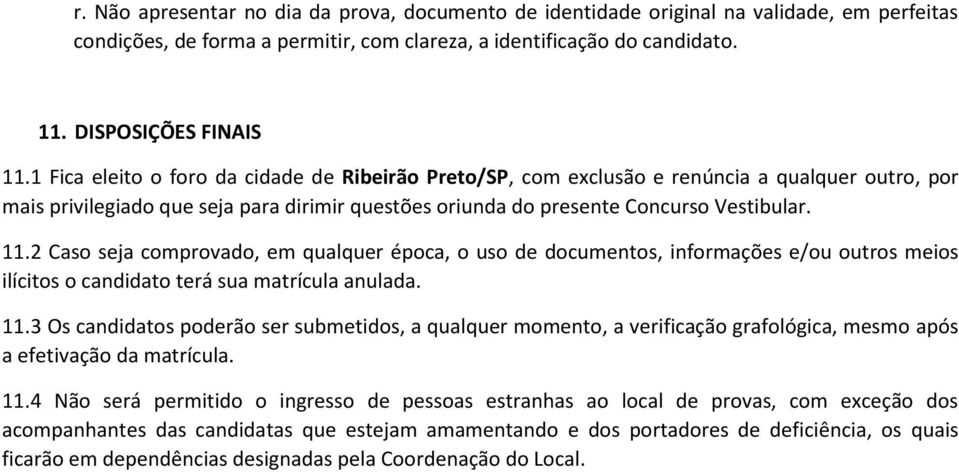 2 Caso seja comprovado, em qualquer época, o uso de documentos, informações e/ou outros meios ilícitos o candidato terá sua matrícula anulada. 11.