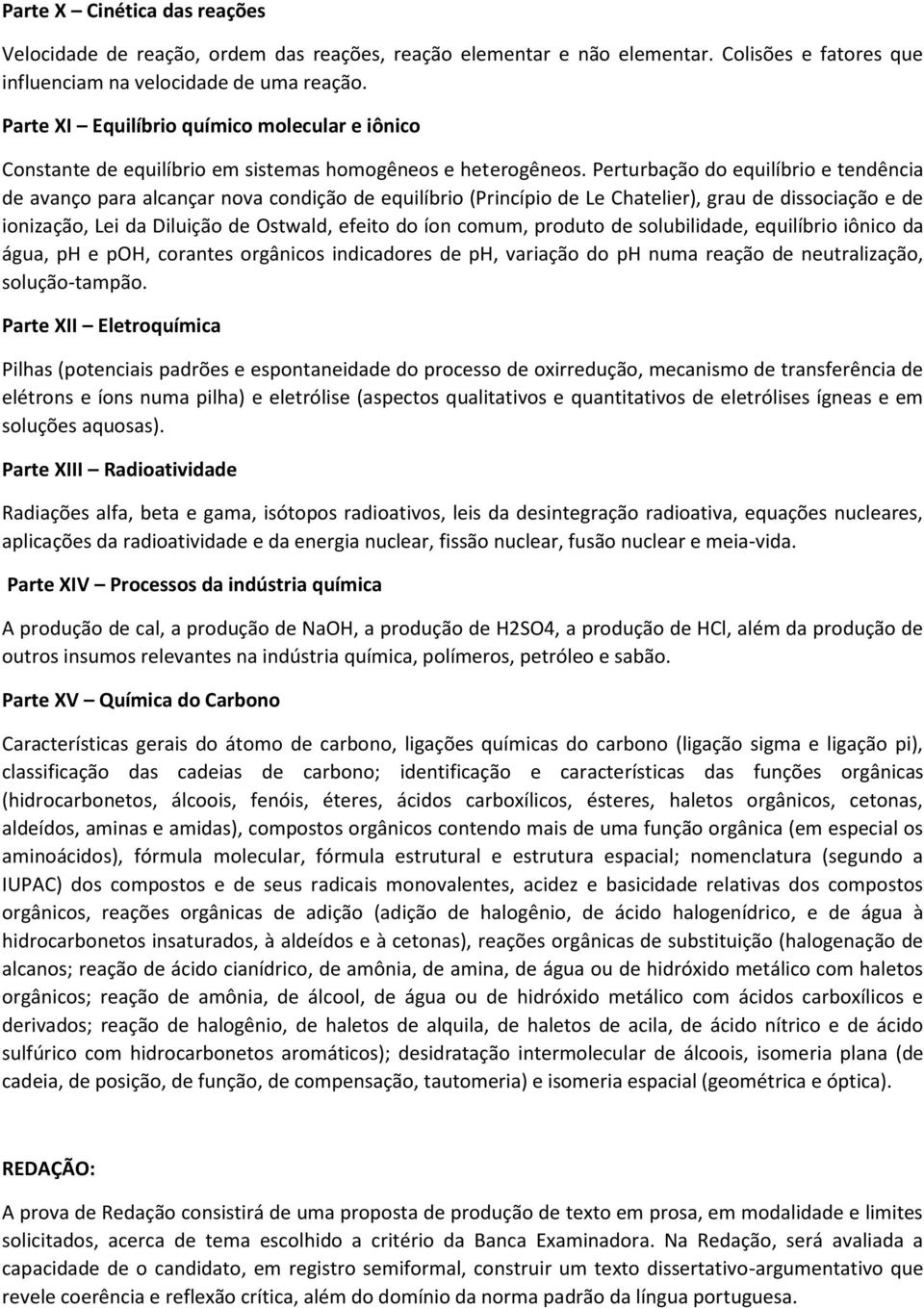 Perturbação do equilíbrio e tendência de avanço para alcançar nova condição de equilíbrio (Princípio de Le Chatelier), grau de dissociação e de ionização, Lei da Diluição de Ostwald, efeito do íon